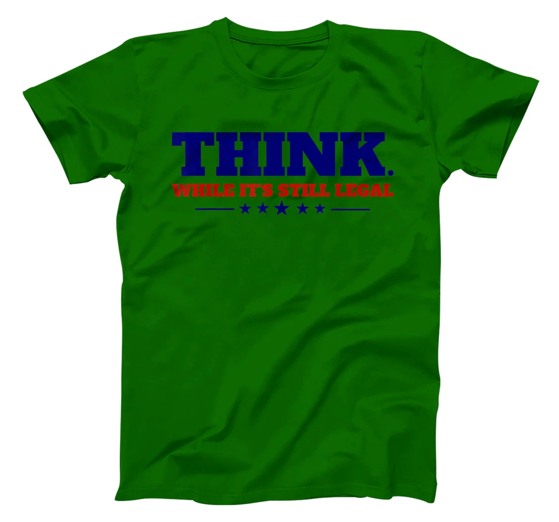 Think While It's Still Legal T-Shirt, Kid T-Shirt and Women T-Shirt