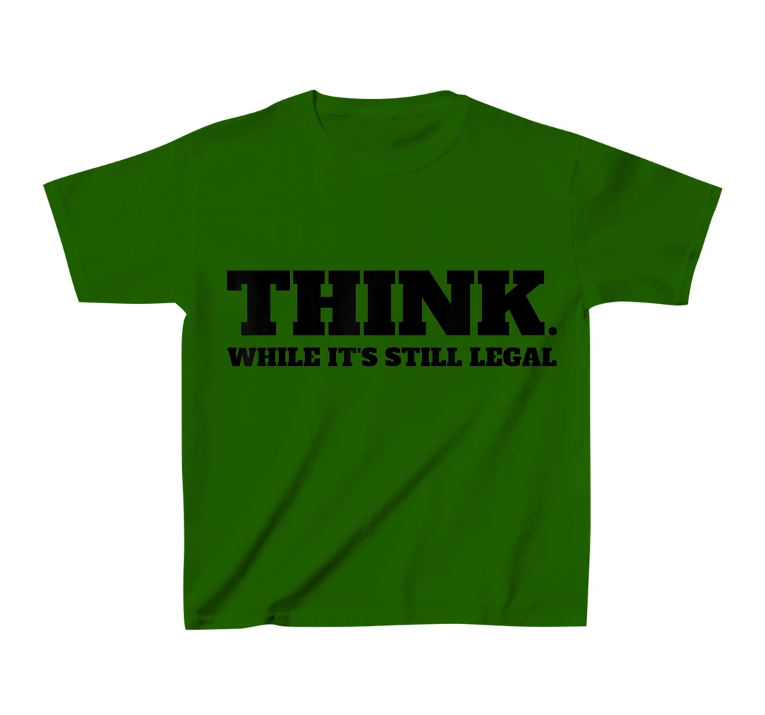 Think While It's Still Legal T-Shirt, Kid T-Shirt and Women T-Shirt