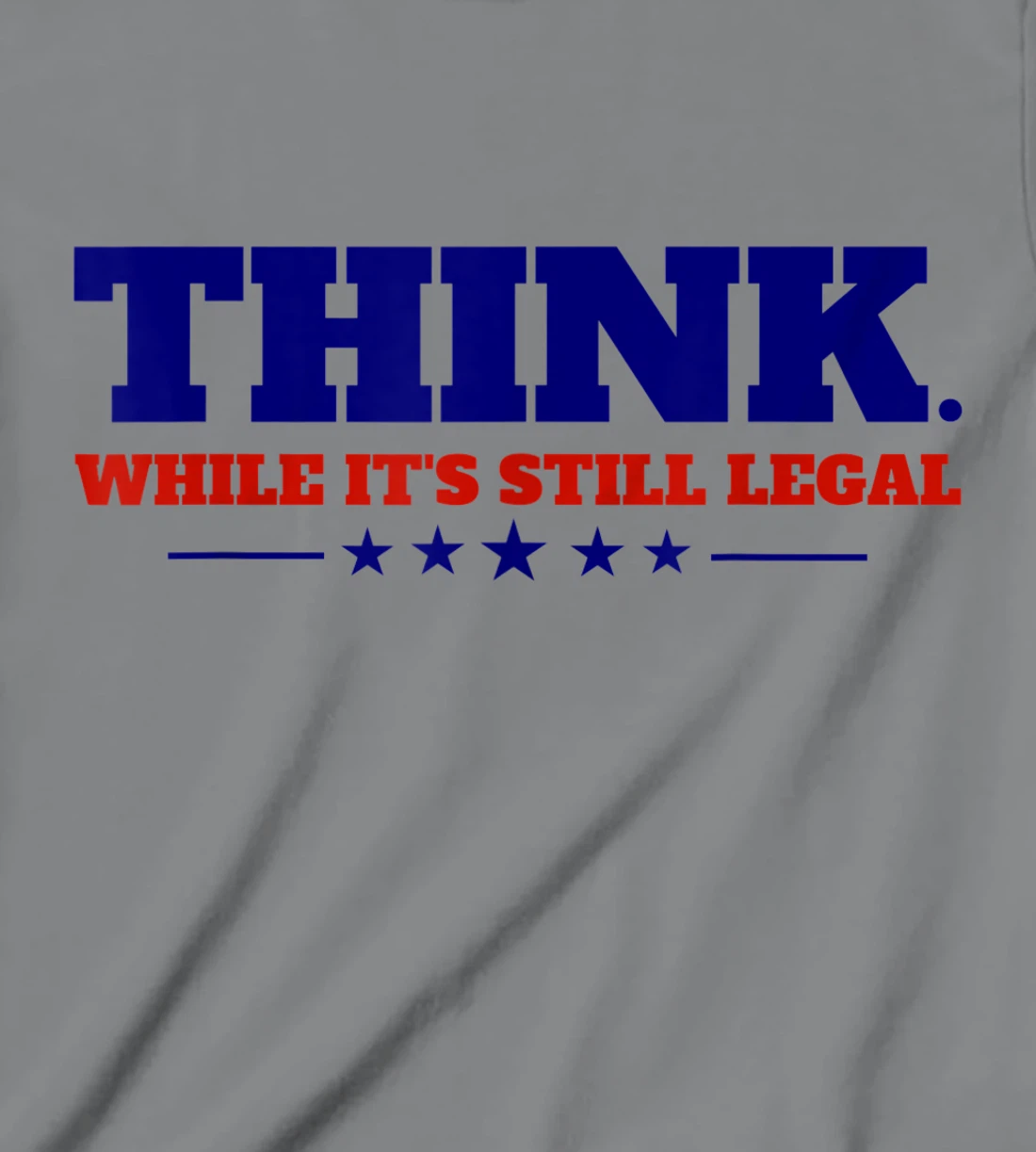 Think While It's Still Legal T-Shirt, Kid T-Shirt and Women T-Shirt