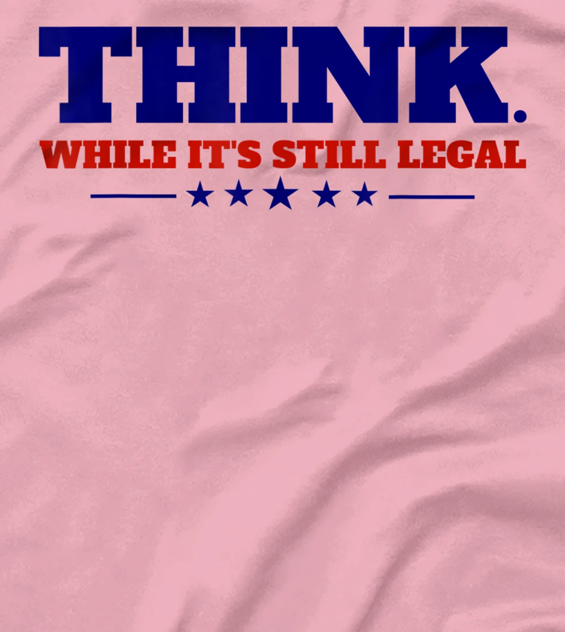 Think While It's Still Legal T-Shirt, Kid T-Shirt and Women T-Shirt