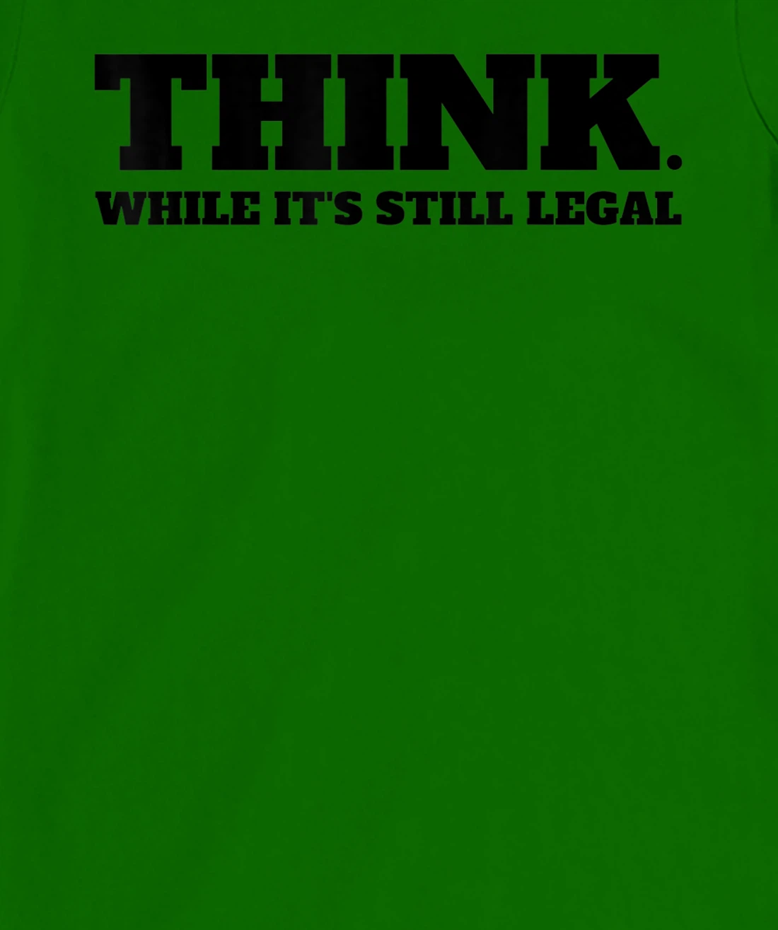 Think While It's Still Legal T-Shirt, Kid T-Shirt and Women T-Shirt