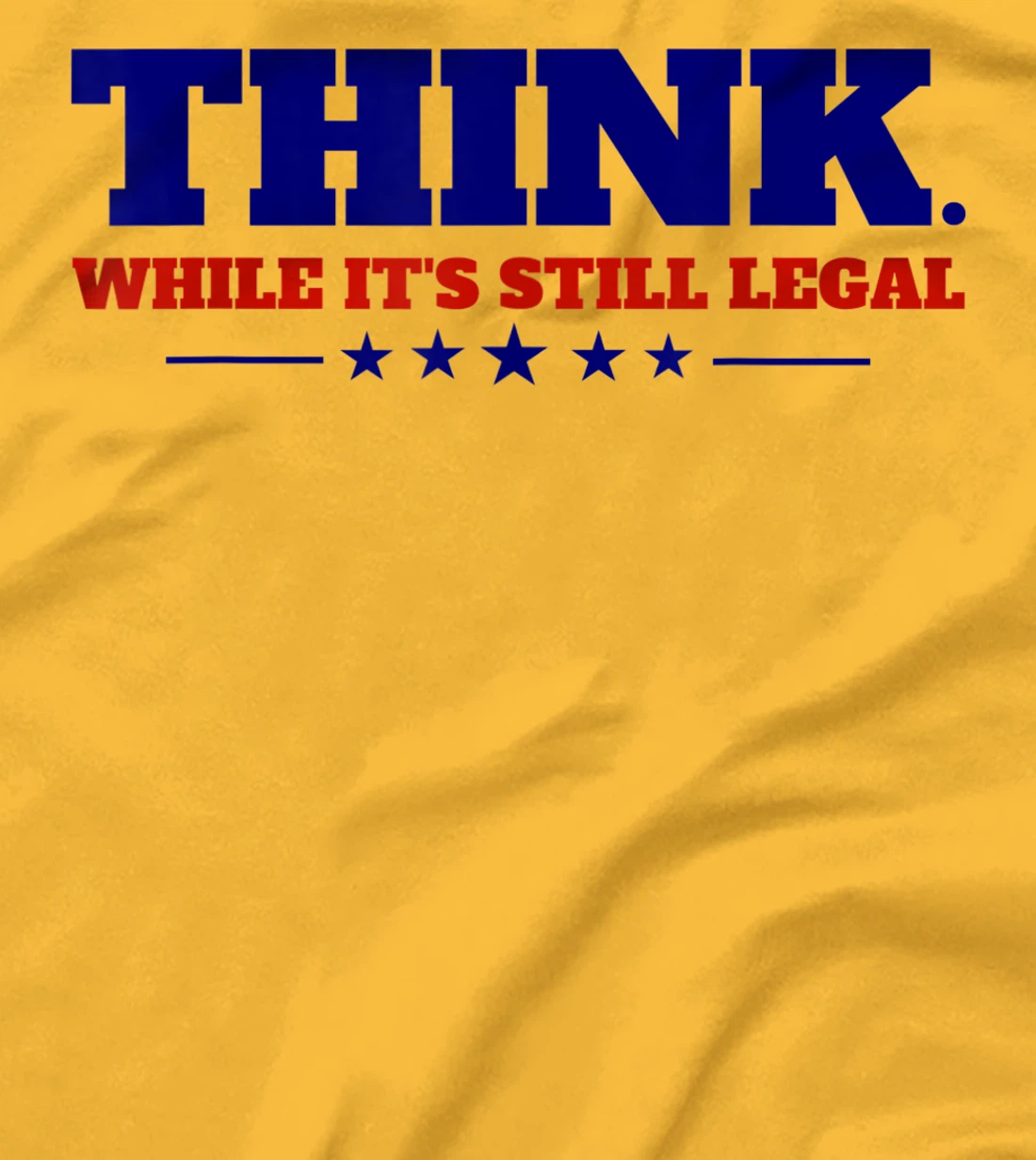 Think While It's Still Legal T-Shirt, Kid T-Shirt and Women T-Shirt