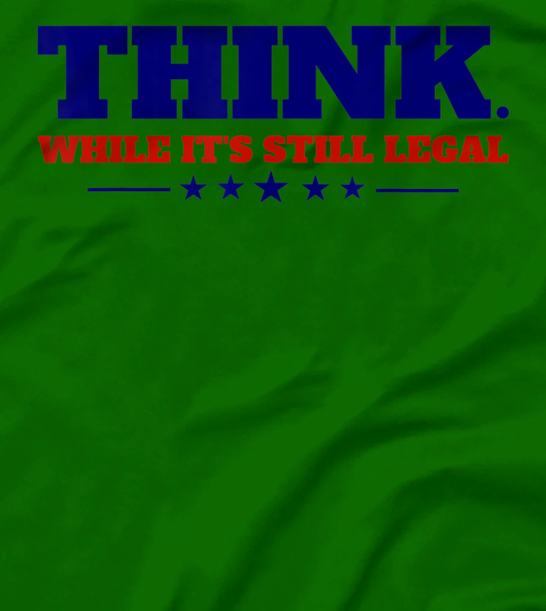 Think While It's Still Legal T-Shirt, Kid T-Shirt and Women T-Shirt