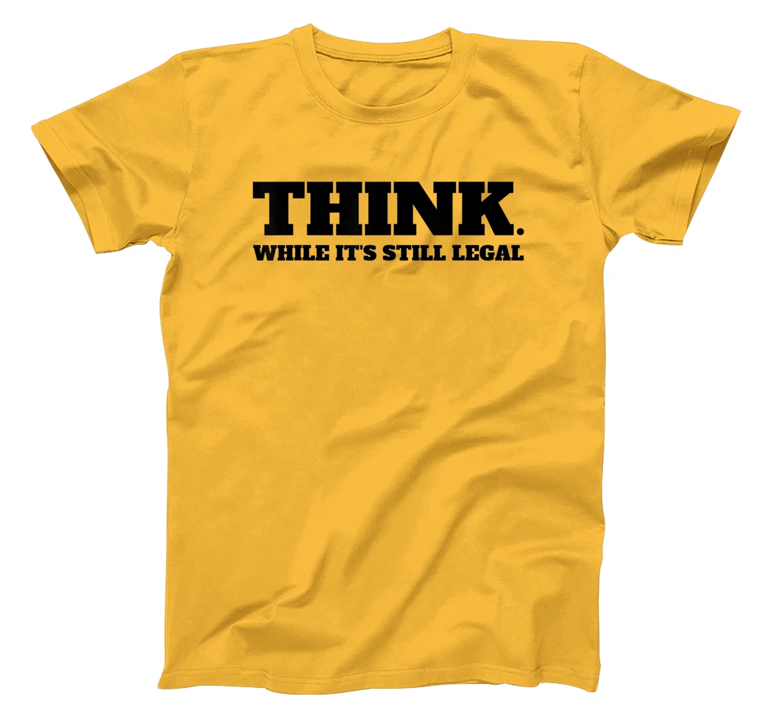Think While It's Still Legal T-Shirt, Kid T-Shirt and Women T-Shirt
