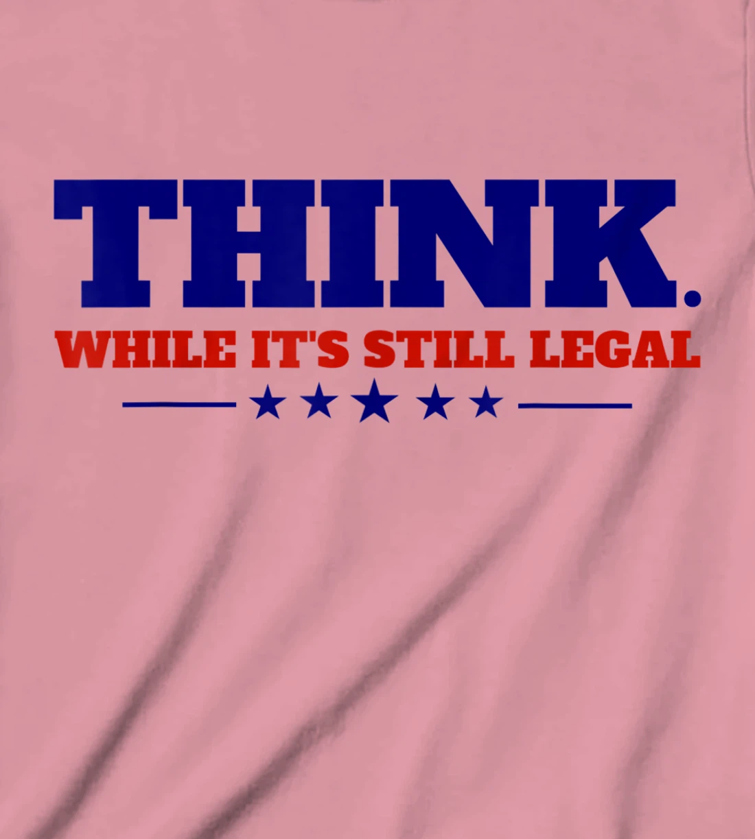 Think While It's Still Legal T-Shirt, Kid T-Shirt and Women T-Shirt