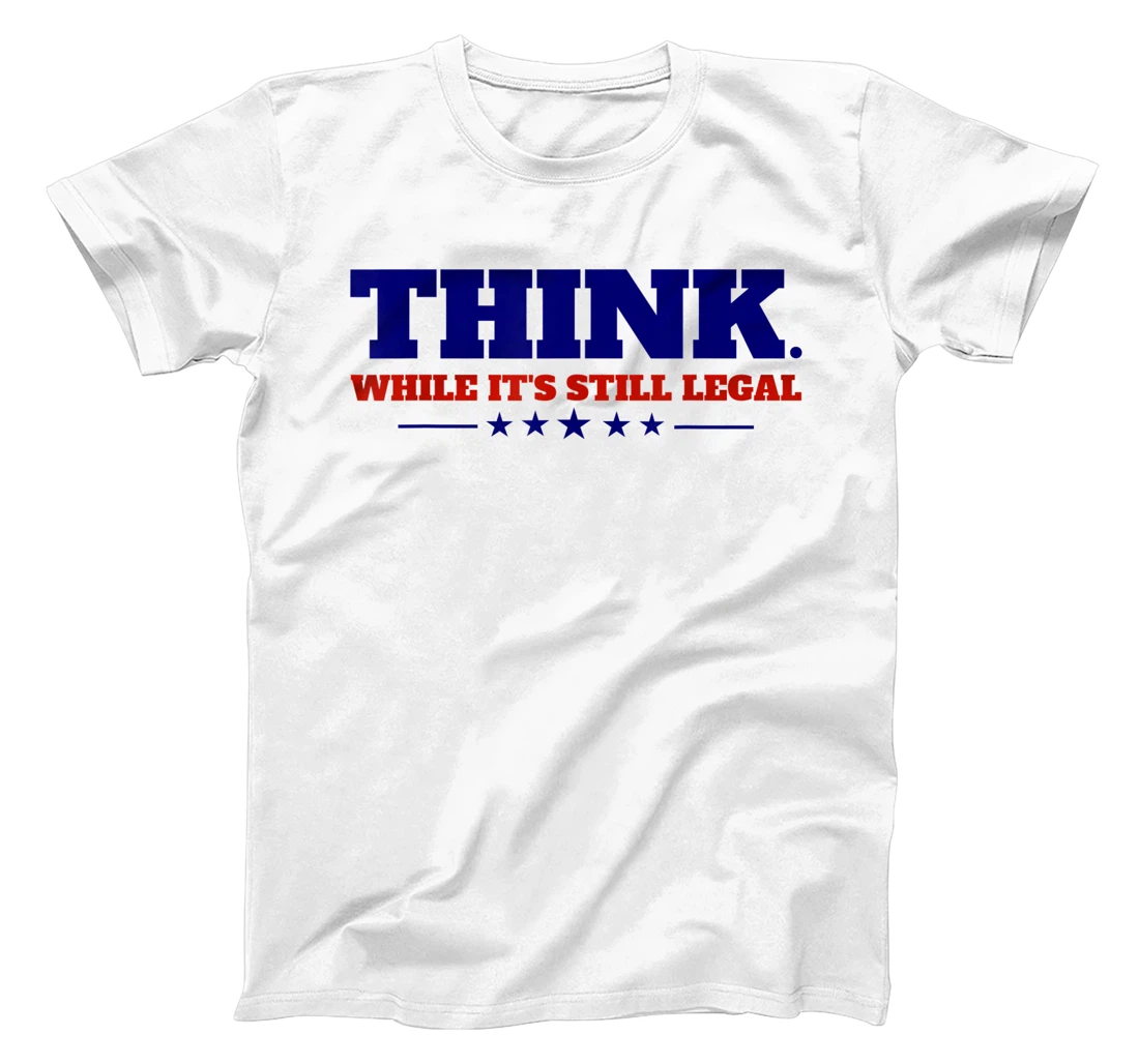 Think While It's Still Legal T-Shirt, Kid T-Shirt and Women T-Shirt