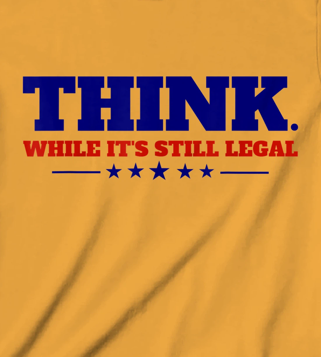 Think While It's Still Legal T-Shirt, Kid T-Shirt and Women T-Shirt