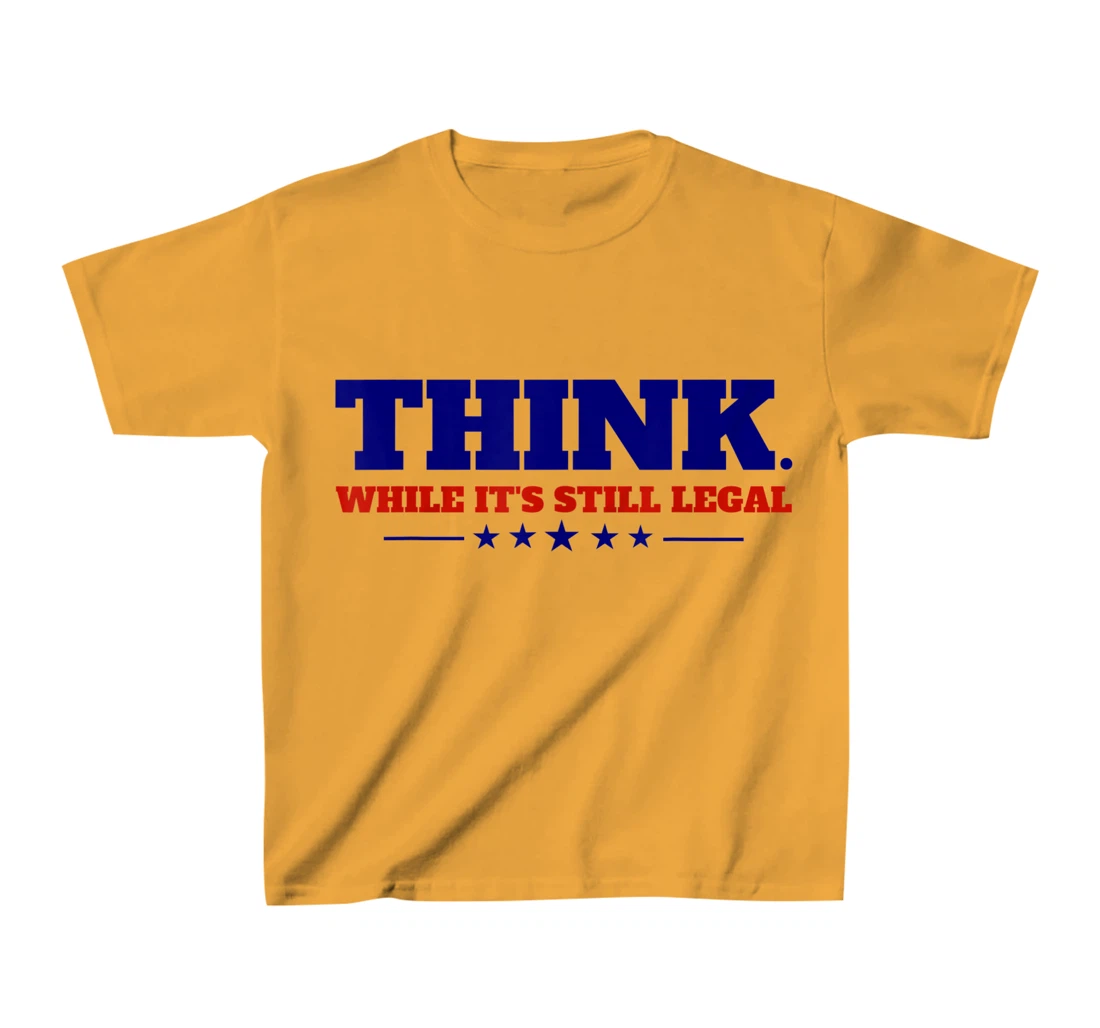 Think While It's Still Legal T-Shirt, Kid T-Shirt and Women T-Shirt