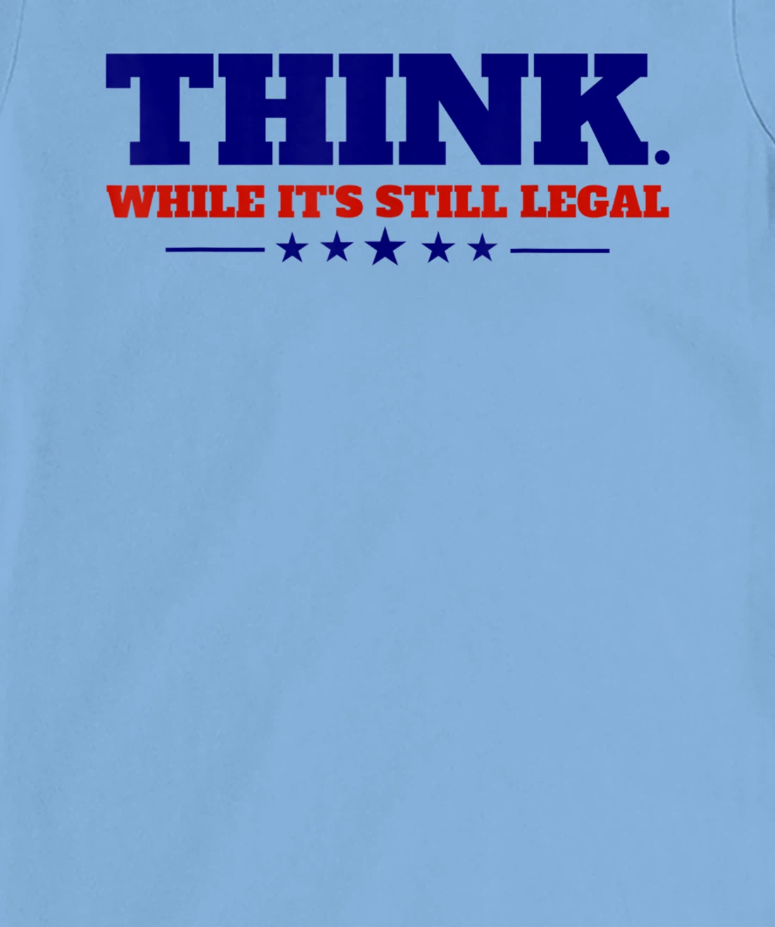 Think While It's Still Legal T-Shirt, Kid T-Shirt and Women T-Shirt