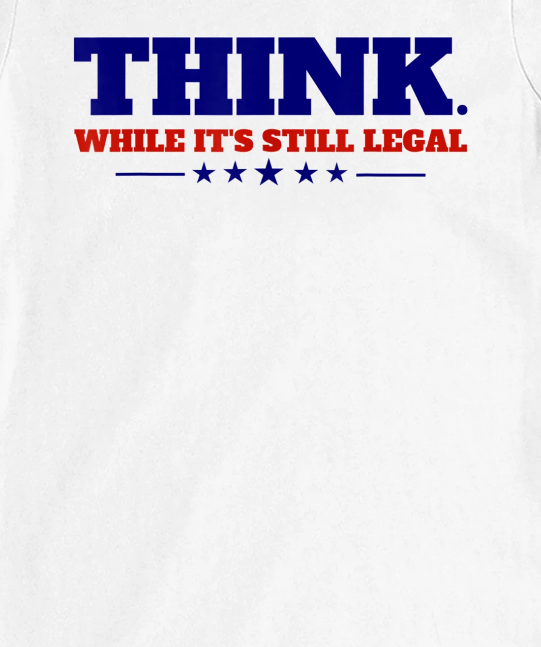 Think While It's Still Legal T-Shirt, Kid T-Shirt and Women T-Shirt