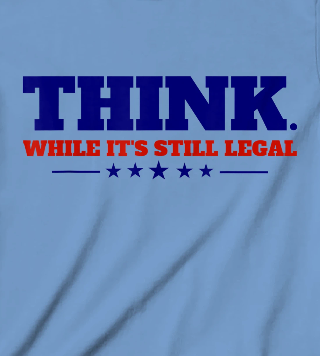 Think While It's Still Legal T-Shirt, Kid T-Shirt and Women T-Shirt