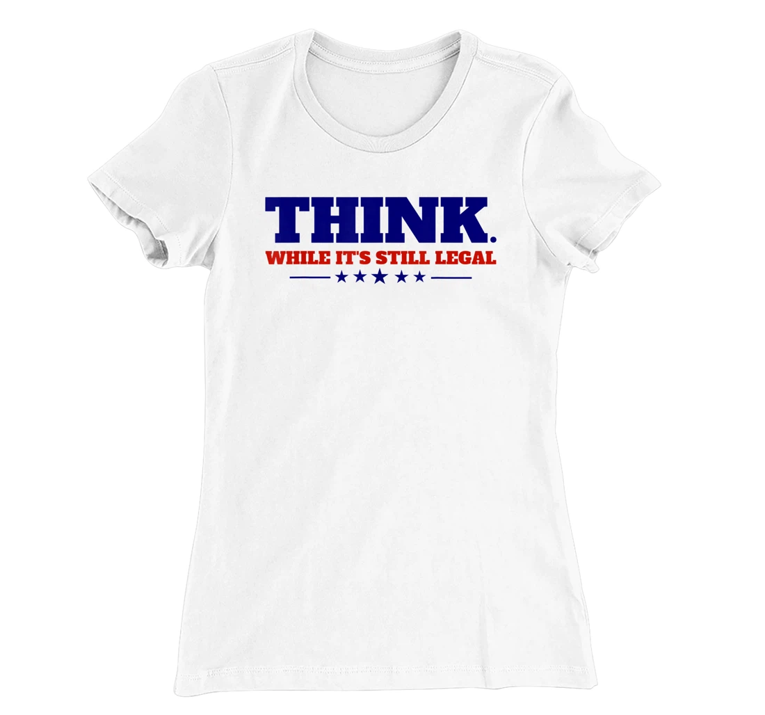 Think While It's Still Legal T-Shirt, Kid T-Shirt and Women T-Shirt