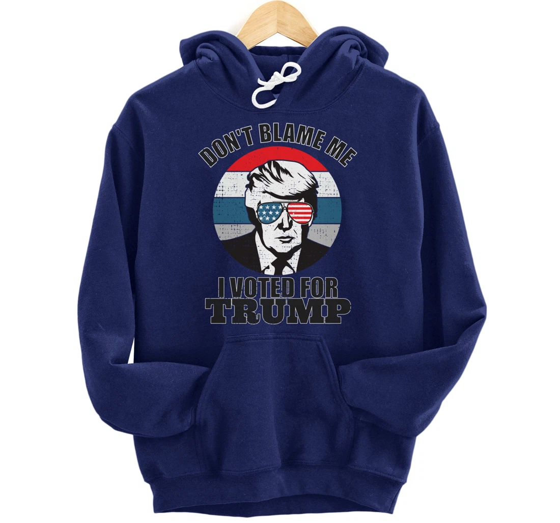 Don't Blame Me I Voted For Trump Pullover Hoodie
