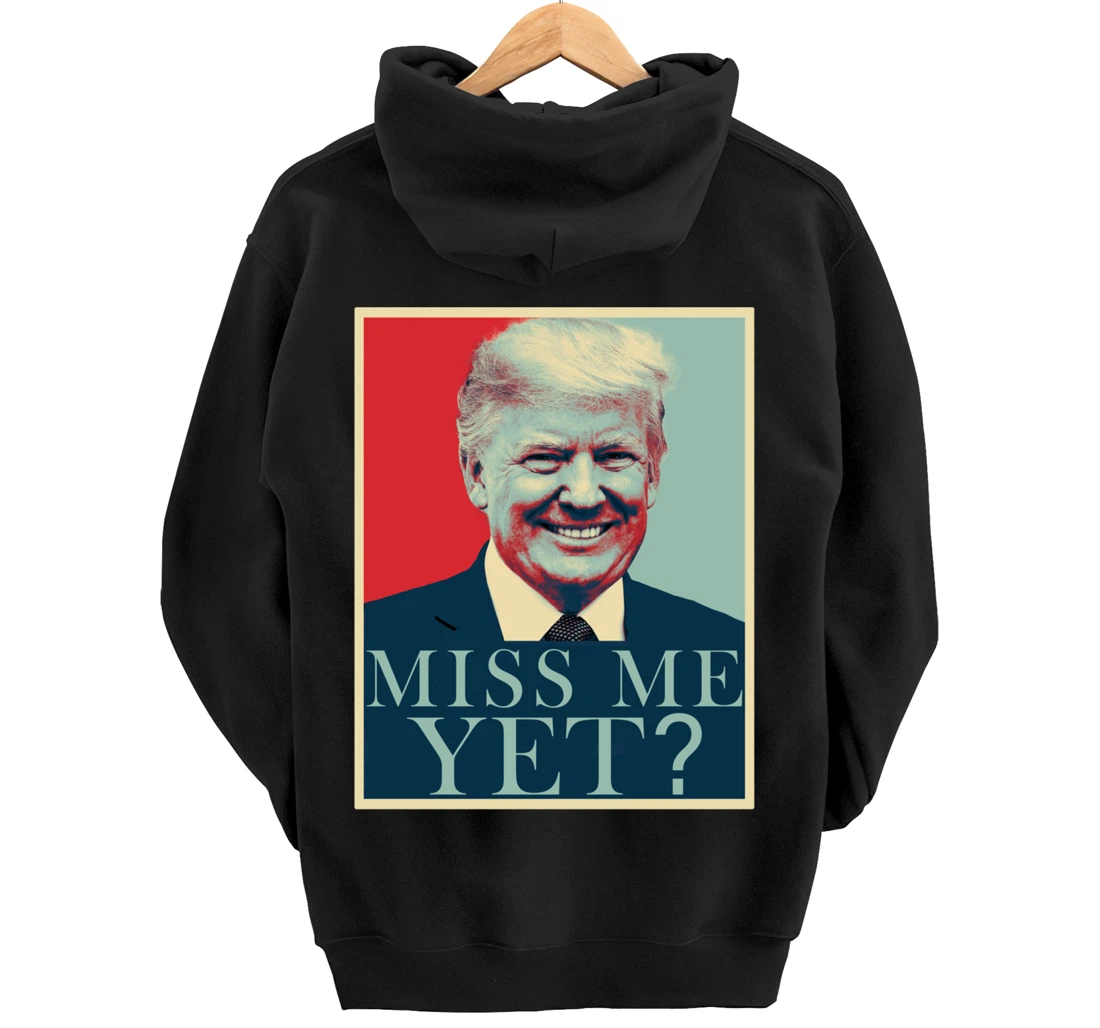 Miss Me Yet Donald Trump - 45th President Trump Pullover Hoodie