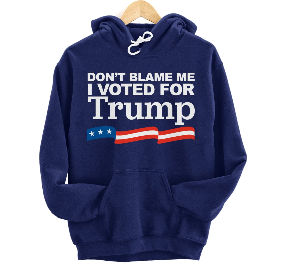 Don't Blame Me I Voted for Trump Pullover Hoodie