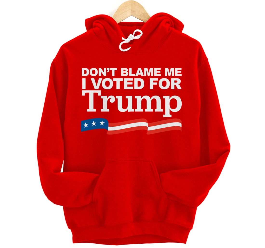 Don't Blame Me I Voted for Trump Pullover Hoodie