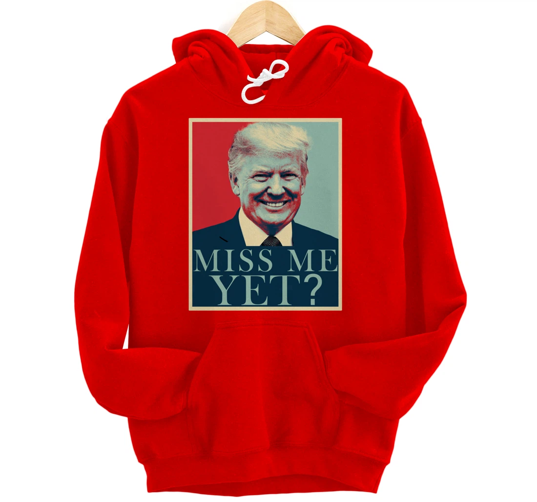 Miss Me Yet Donald Trump - 45th President Trump Pullover Hoodie