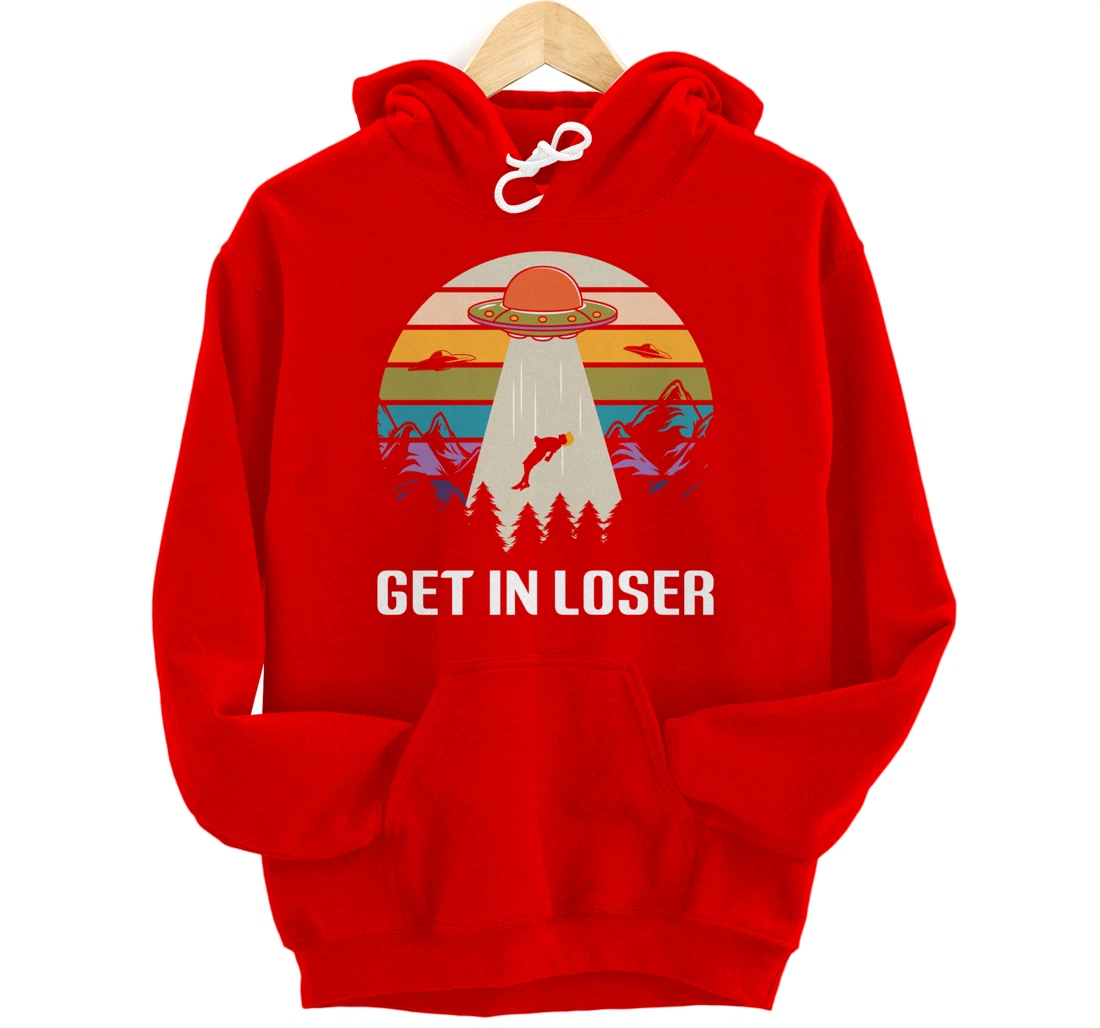 Get in Loser Funny Anti-Trump Extraterrestrial Pullover Hoodie