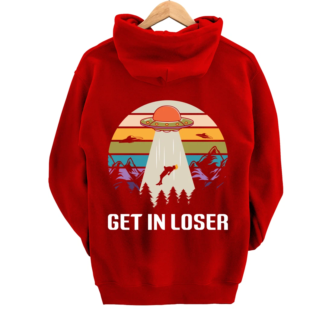 Get in Loser Funny Anti-Trump Extraterrestrial Pullover Hoodie