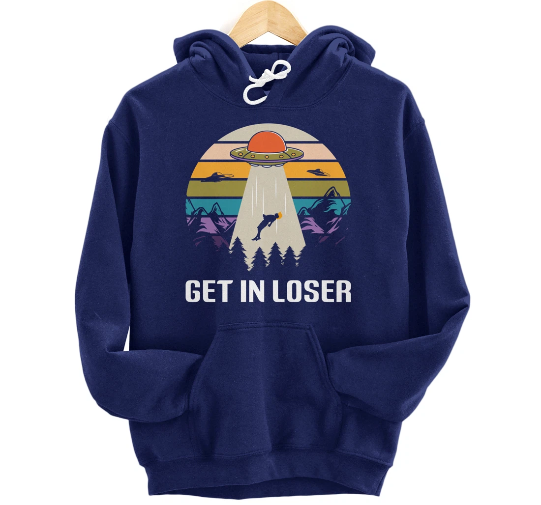 Get in Loser Funny Anti-Trump Extraterrestrial Pullover Hoodie