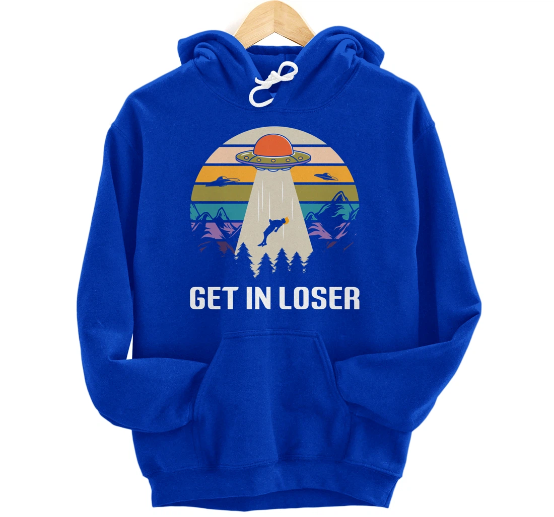 Get in Loser Funny Anti-Trump Extraterrestrial Pullover Hoodie