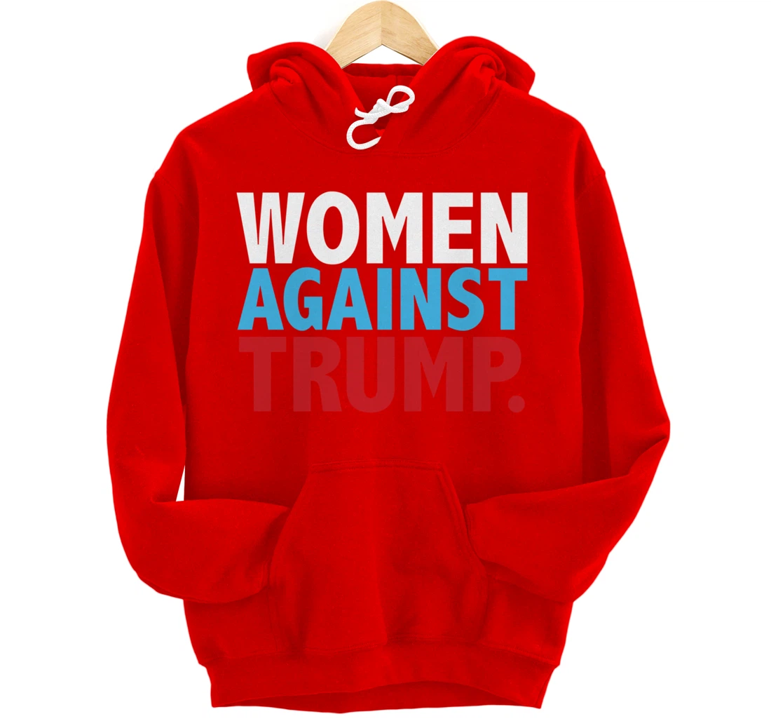 Political Women Against Trump Anti-Donald Trump Tee Pullover Hoodie
