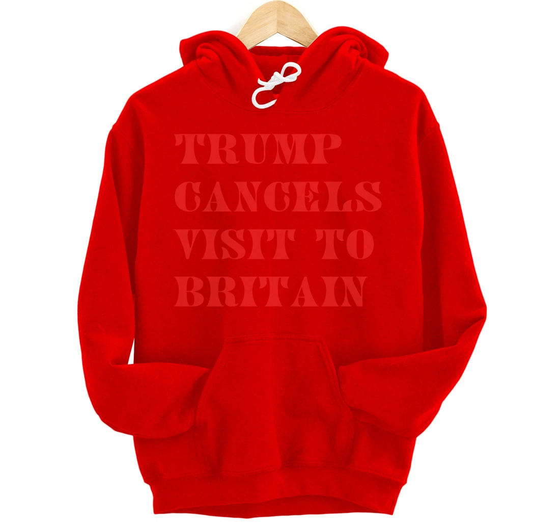 Trump Cancels Visit To Britain, Funny Pro-Trump Pullover Hoodie