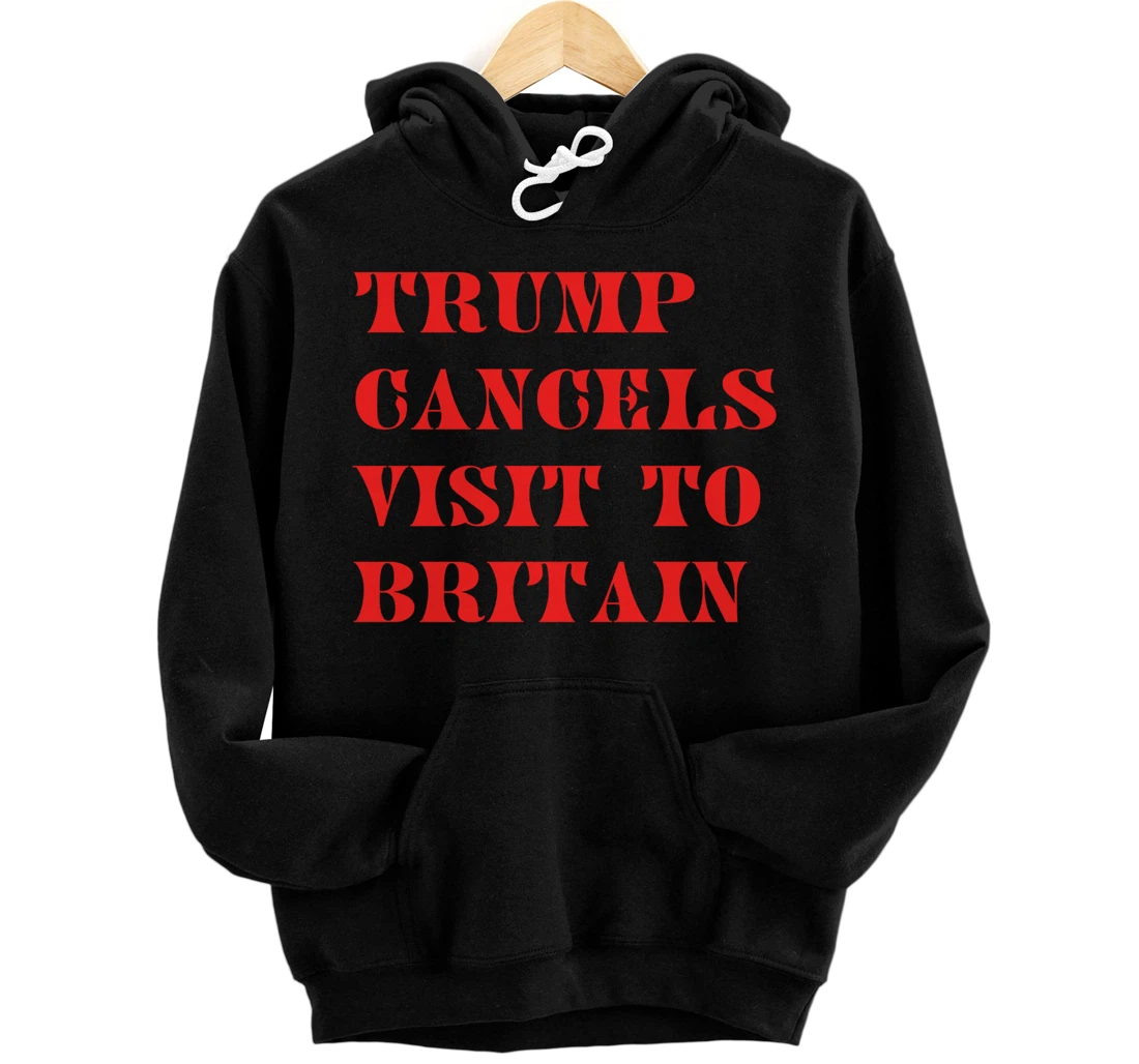 Trump Cancels Visit To Britain, Funny Pro-Trump Pullover Hoodie