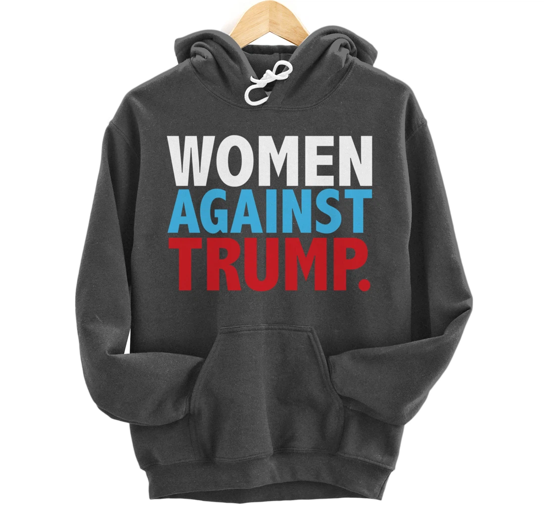 Political Women Against Trump Anti-Donald Trump Tee Pullover Hoodie