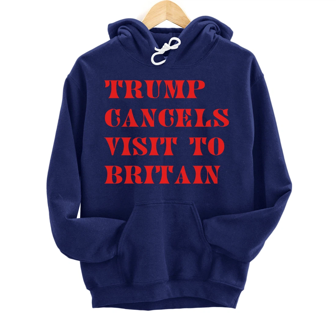 Trump Cancels Visit To Britain, Funny Pro-Trump Pullover Hoodie