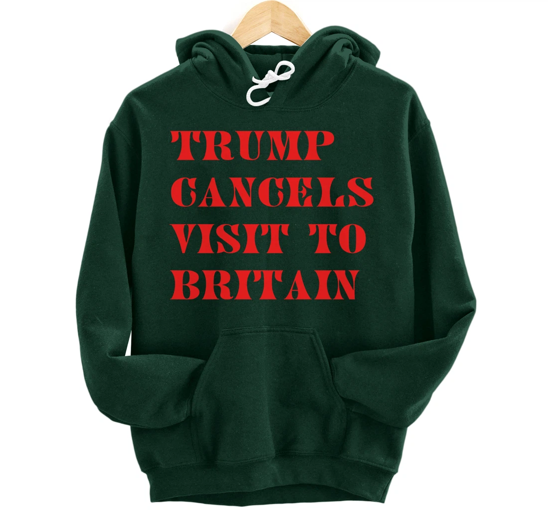Trump Cancels Visit To Britain, Funny Pro-Trump Pullover Hoodie