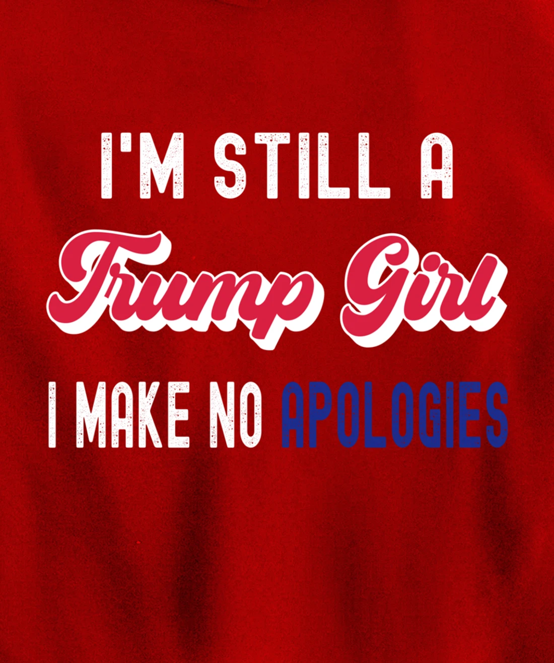 I'm Still A Trump Girl, I Make No Apologies Trump 2024 Pullover Hoodie