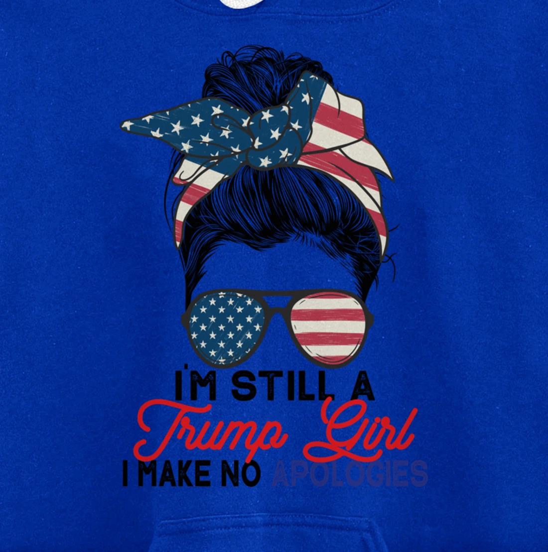 I'm Still A Trump Girl I Make No Apologies Trump 2024 Pullover Hoodie