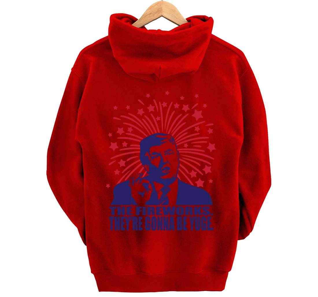 The Fireworks Gonna Be Yuge Funny Trump 4th Of July Pullover Hoodie