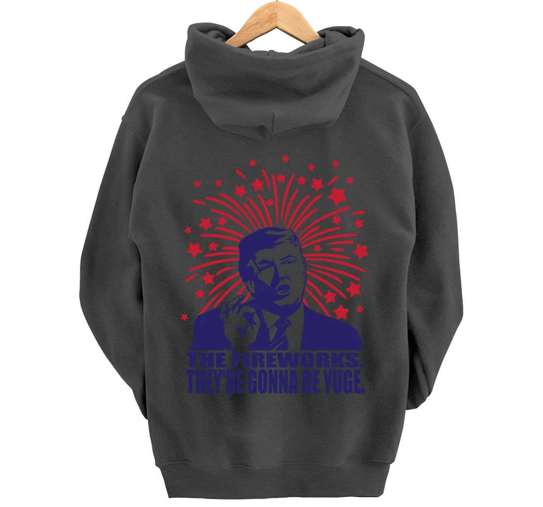 The Fireworks Gonna Be Yuge Funny Trump 4th Of July Pullover Hoodie