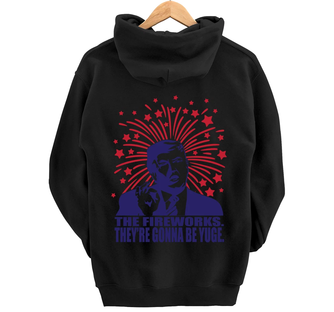 The Fireworks Gonna Be Yuge Funny Trump 4th Of July Pullover Hoodie