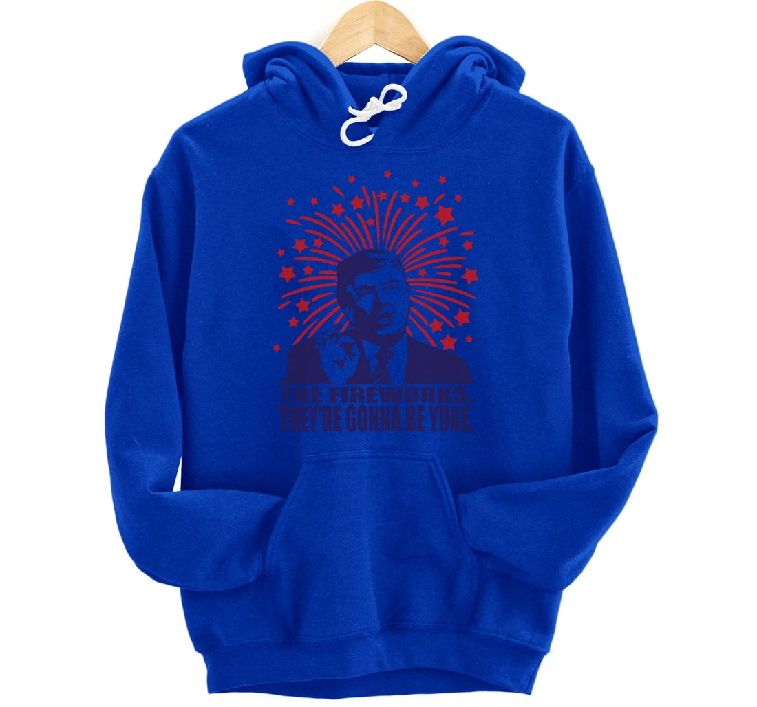 The Fireworks Gonna Be Yuge Funny Trump 4th Of July Pullover Hoodie