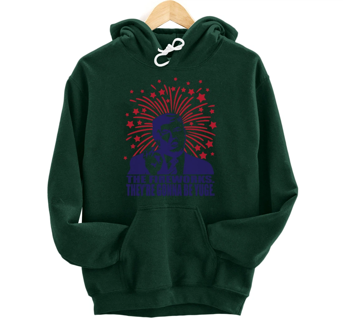 The Fireworks Gonna Be Yuge Funny Trump 4th Of July Pullover Hoodie