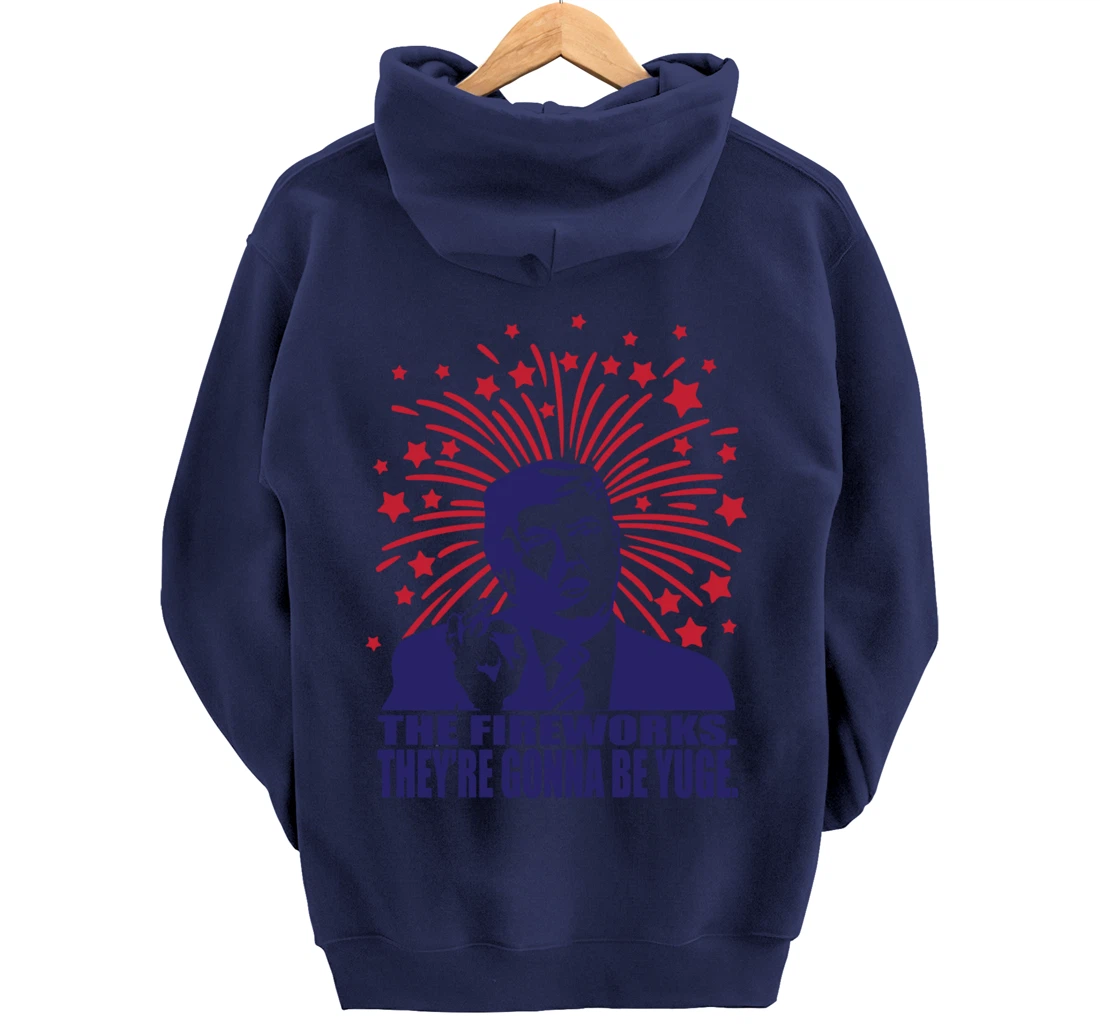 The Fireworks Gonna Be Yuge Funny Trump 4th Of July Pullover Hoodie