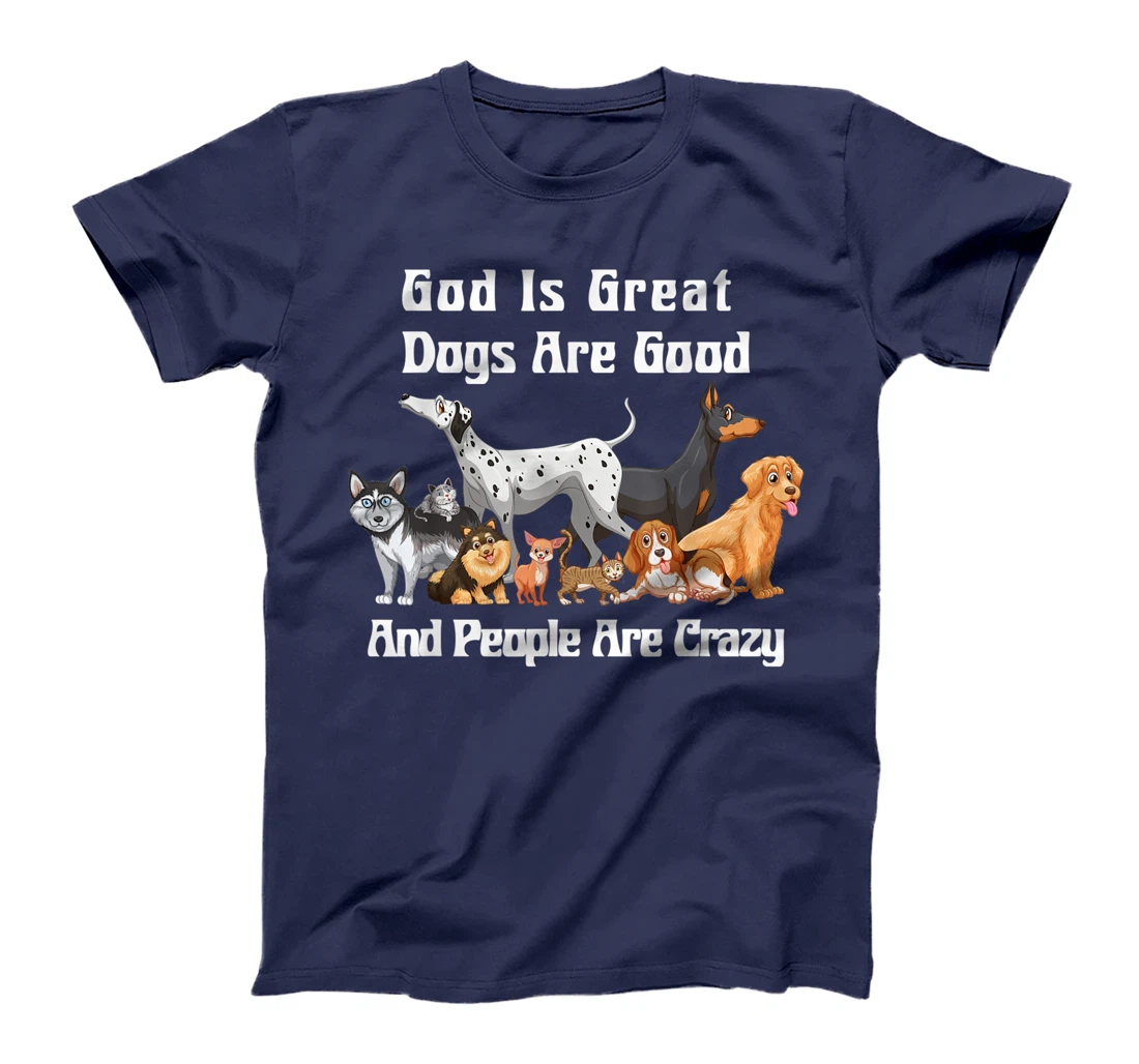 Crazy Dog God Is Great Dogs Are Good And People Are Crazy T-Shirt
