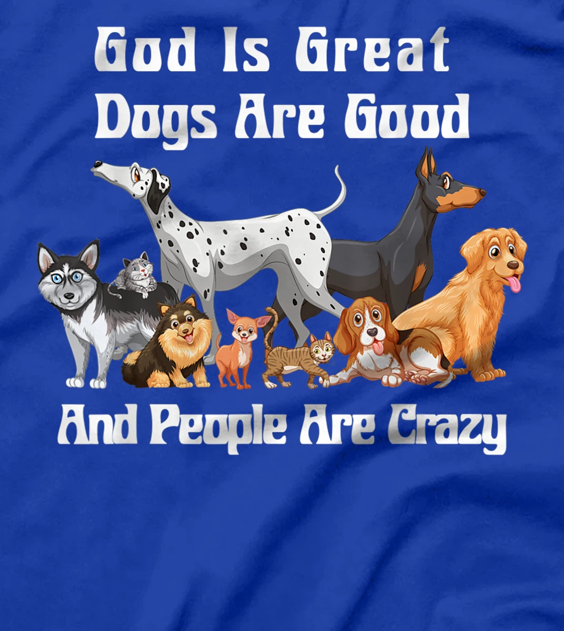 Crazy Dog God Is Great Dogs Are Good And People Are Crazy T-Shirt