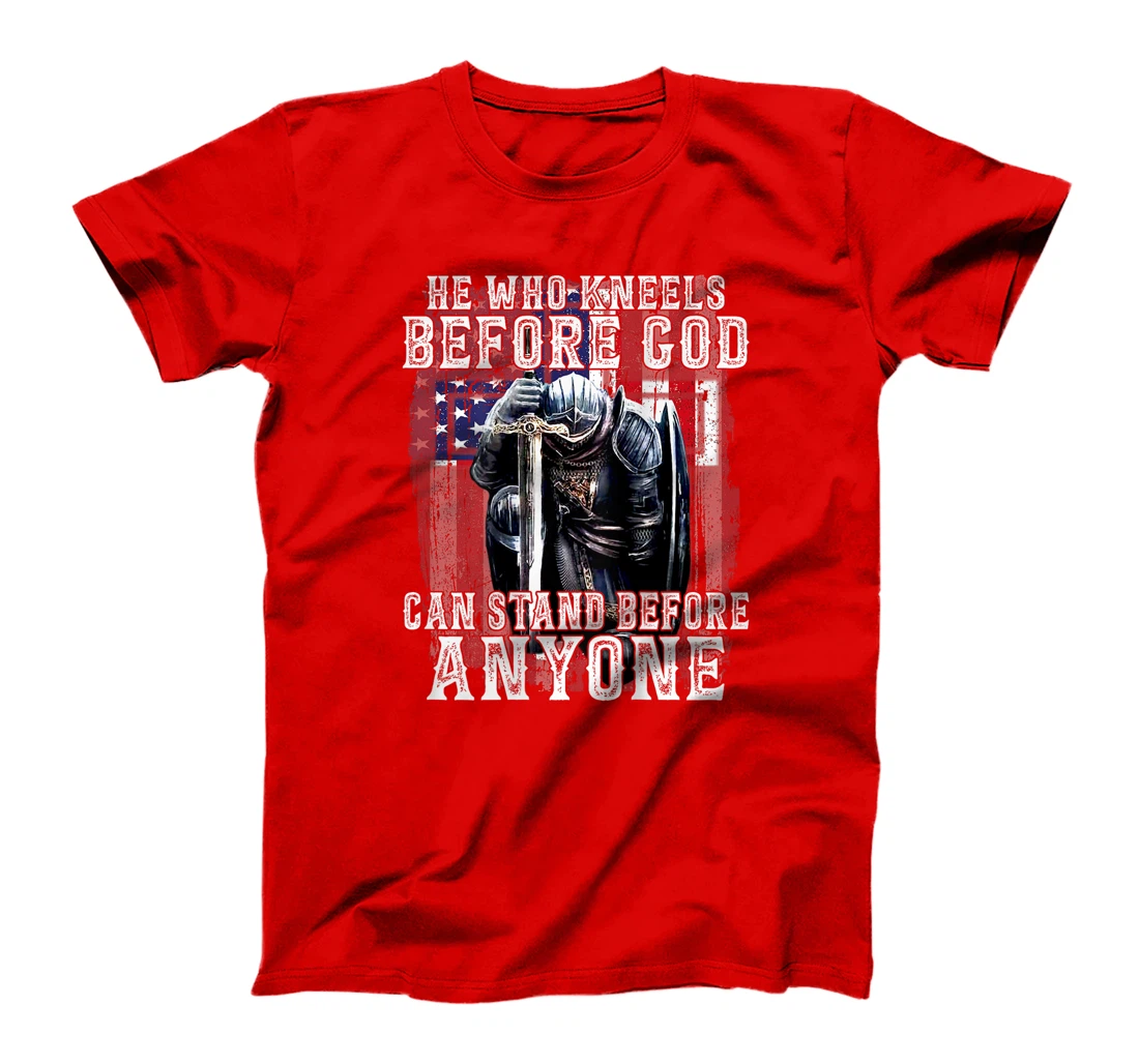 He Who Kneels Before God Can Stand Before Anyone (On Back) T-Shirt