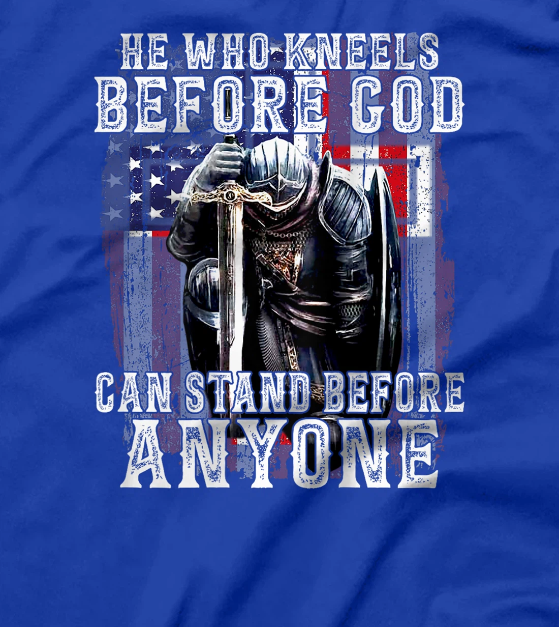 He Who Kneels Before God Can Stand Before Anyone (On Back) T-Shirt