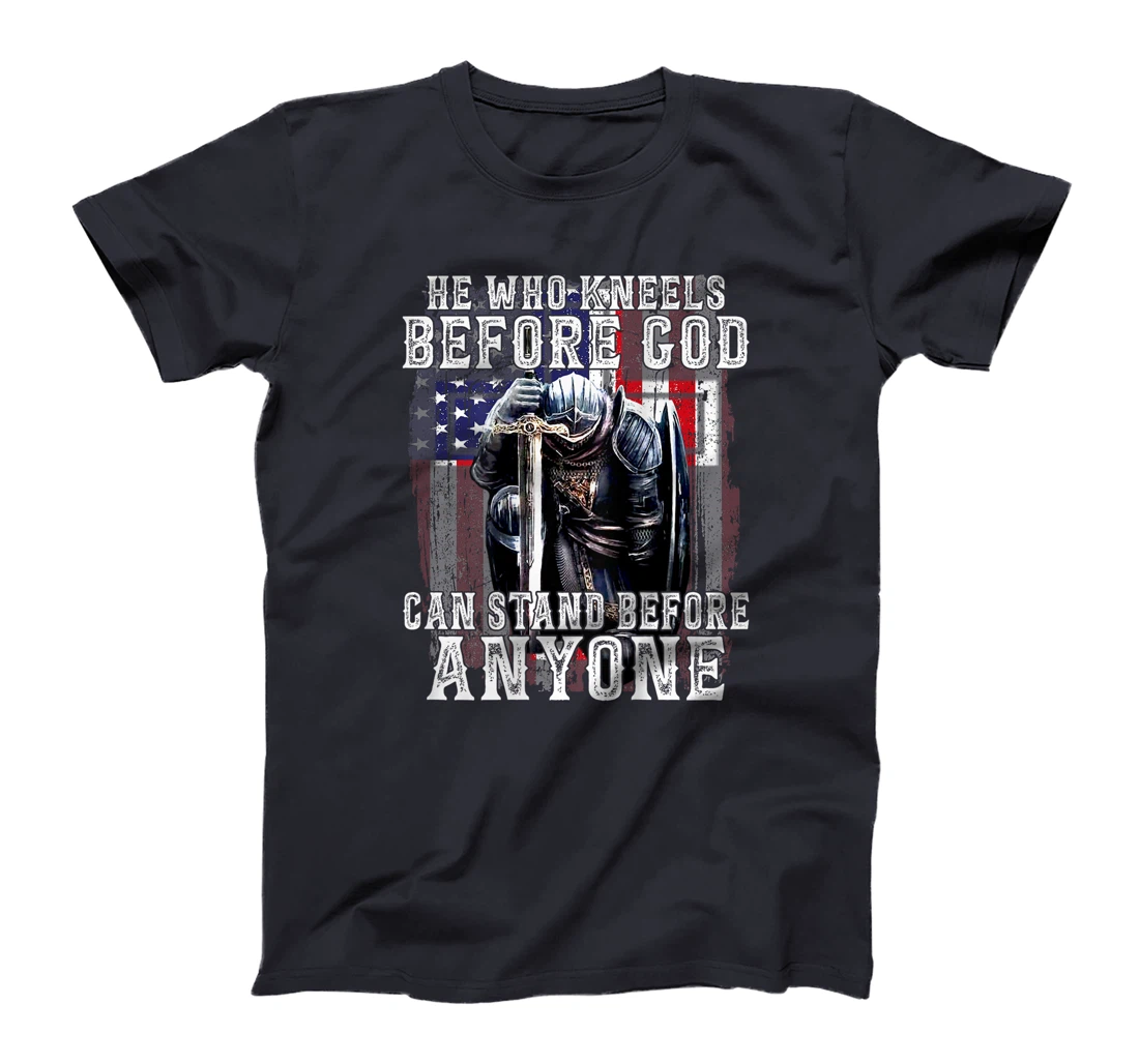 He Who Kneels Before God Can Stand Before Anyone (On Back) T-Shirt