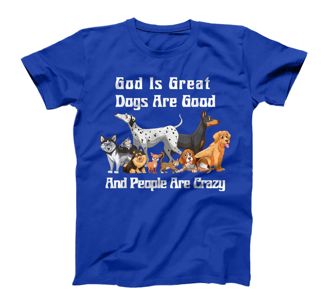Crazy Dog God Is Great Dogs Are Good And People Are Crazy T-Shirt