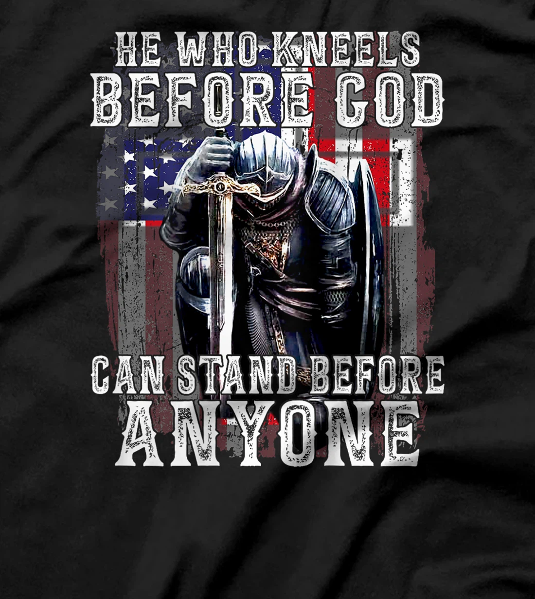 He Who Kneels Before God Can Stand Before Anyone (On Back) T-Shirt