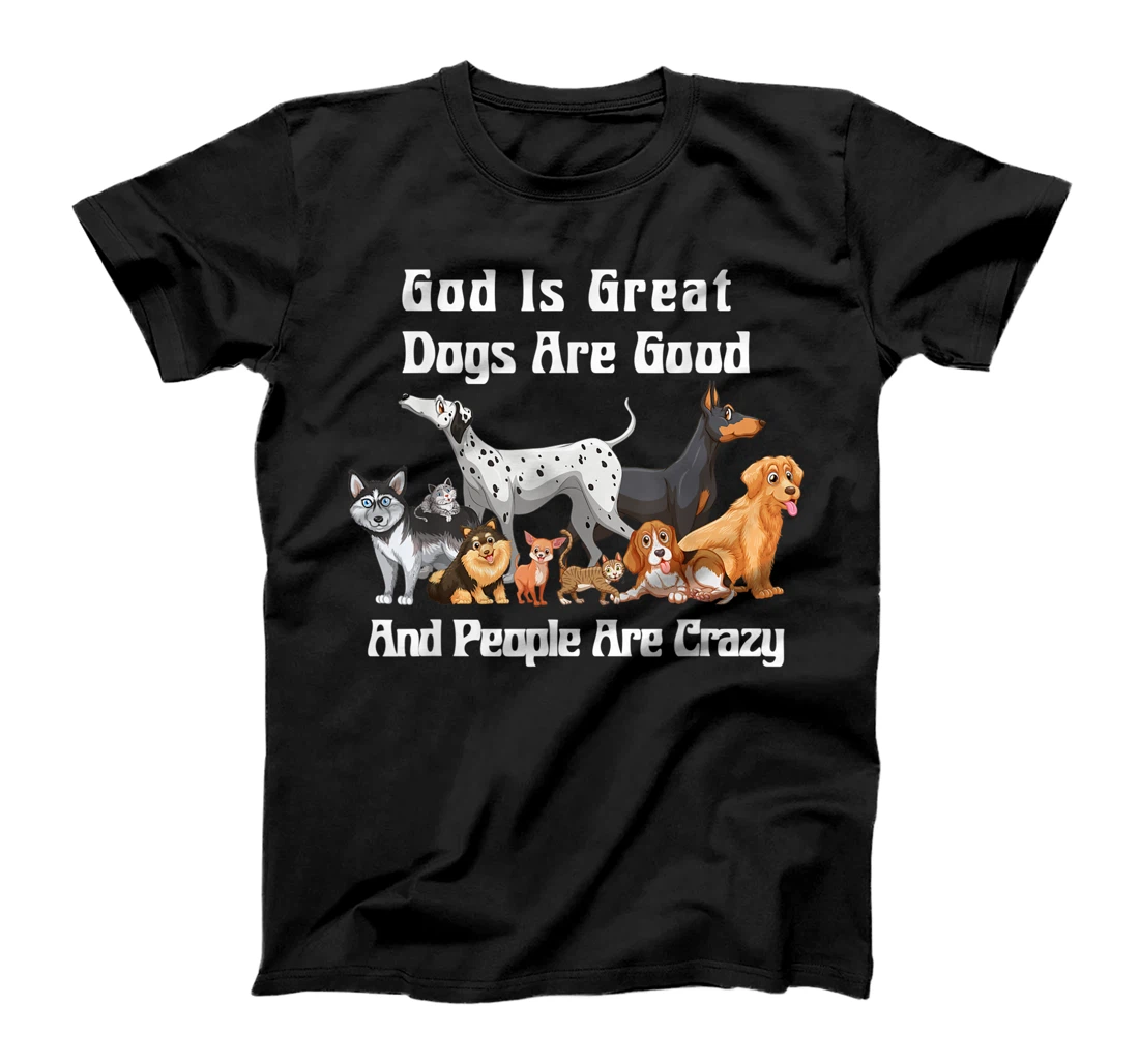 Crazy Dog God Is Great Dogs Are Good And People Are Crazy T-Shirt