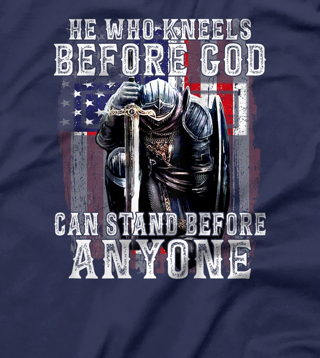 He Who Kneels Before God Can Stand Before Anyone (On Back) T-Shirt