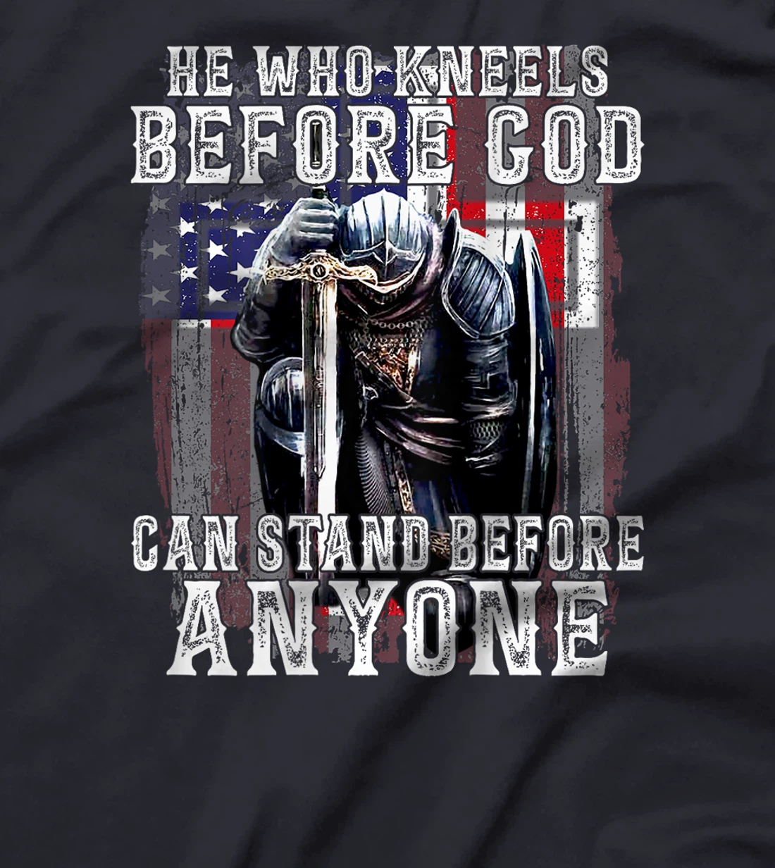He Who Kneels Before God Can Stand Before Anyone (On Back) T-Shirt