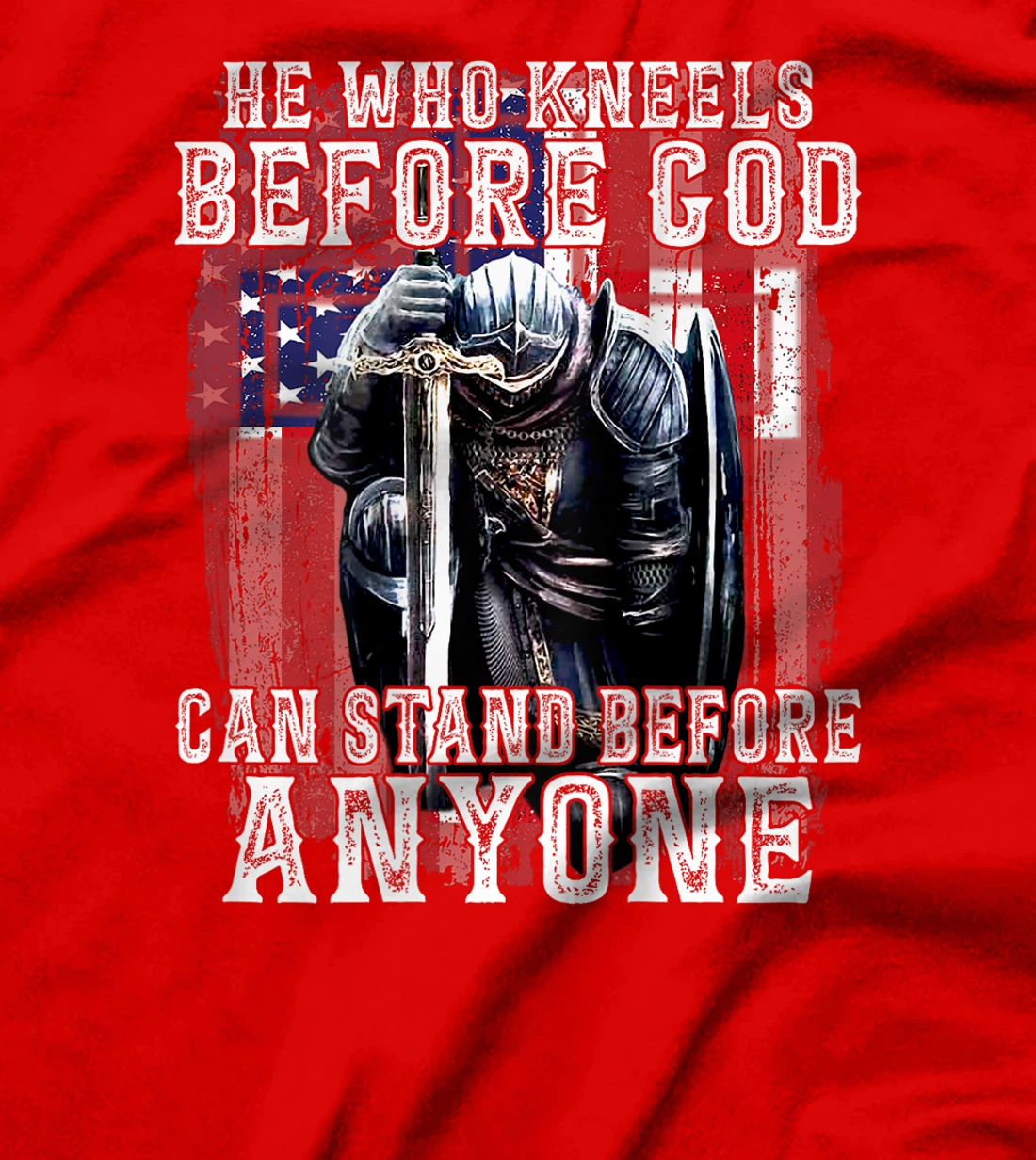 He Who Kneels Before God Can Stand Before Anyone (On Back) T-Shirt